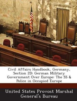 Civil Affairs Handbook, Germany, Section 2D: German Military Government Over Europe: The SS & Police in Occupied Europe