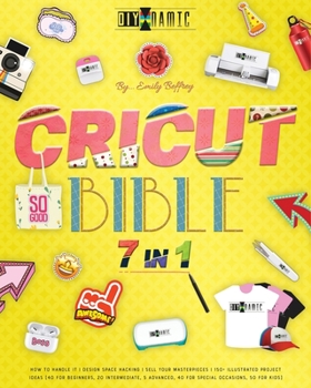 Paperback Cricut Bible [7 in 1]: How to Handle It Design Space Hacking 150+ Illustrated Project Ideas [40 for Beginners, 20 Intermediate, 5 Advanced, 4 Book