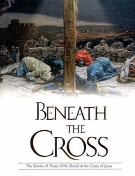 Hardcover Beneath the Cross: The Stories of Those Who Stood at the Cross of Jesus Book