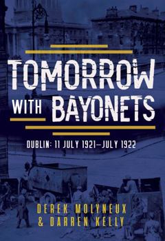 Paperback Tomorrow with Bayonets: Dublin: July 1921 – July 1922 Book