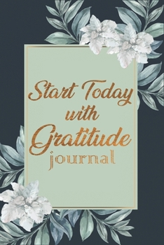 Start Today WIth Gratitude: Daily Gratitude Journal , Find Happiness and Peace in 5 Minutes a Day