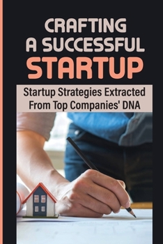 Paperback Crafting A Successful Startup: Startup Strategies Extracted From Top Companies' DNA: Business Idea Book