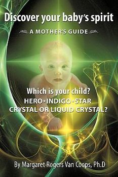 Paperback Discover Your Baby's Spirit: Is Your Child a Hero, Star, Indigo, Crystal, or Liquid Crystal Child? Book