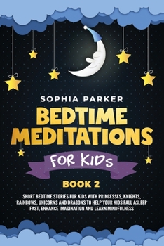 Paperback Bedtime Meditations for Kids: Short Bedtime Stories for Kids with Princesses, Knights, Rainbows, Unicorns and Dragons to Help your Kids Fall Asleep Book