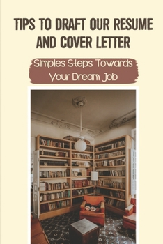 Paperback Tips To Draft Our Resume And Cover Letter: Simples Steps Towards Your Dream Job: Acing The Interview Book