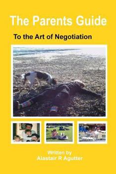 Paperback The Parents Guide To The Art of Negotiation: The Successful Way to Bring Up Children in a Loving and Secure Environment Book