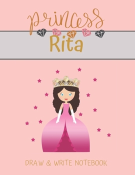 Princess Rita Draw & Write Notebook: With Picture Space and Dashed Mid-line for Small Girls Personalized with their Name (Lovely Princess)