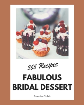 Paperback 365 Fabulous Bridal Dessert Recipes: A Highly Recommended Bridal Dessert Cookbook Book