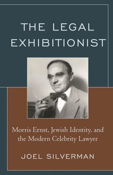 Hardcover Legal Exhibitionist: Morris Ernst, Jewish Identity, and the Modern Celebrity Lawyer Book