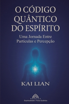 Paperback O Código Quântico do Espírito: Uma Jornada Entre Partículas e Percepção [Portuguese] Book