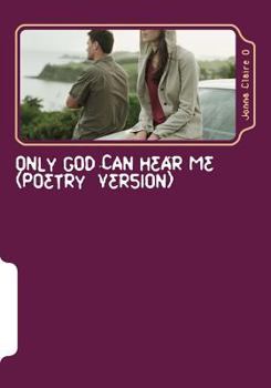 Paperback Jonna Claire O: Only God Can Hear Me (Poetry Version) Book