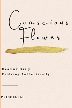 Paperback Conscious Flower - Healing Daily Evolving Authentically: Awakening Of The Soul Book