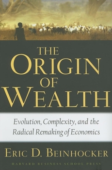 Hardcover The Origin of Wealth: Evolution, Complexity, and the Radical Remaking of Economics Book