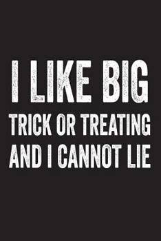 Paperback I Like Big Trick Or Treating And I Cannot Lie: Funny Halloween Novelty Gift Notebook Book
