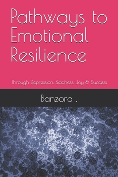 Paperback Pathways to Emotional Resilience: Through Depression, Sadness, Joy & Success Book