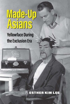 Hardcover Made-Up Asians: Yellowface During the Exclusion Era Book