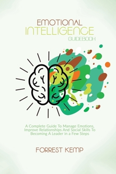 Paperback Emotional Intelligence Guidebook: A Complete Guide to Manage Emotions, Improve Relationships and Social Skills to Becoming a Leader in a Few Steps Book