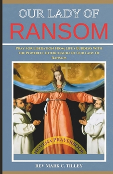 NOVENA TO OUR LADY OF RANSOM: PRAY FOR LIBERATION FROM LIFE’S BURDENS WITH THE POWERFUL INTERCESSION Of OUR LADY OF RANSOM