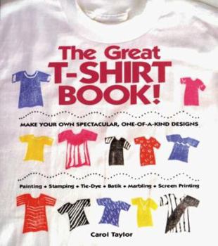 Paperback The Great T-Shirt Book: Make Your Own Spectacular, One-Of-A-Kind Designs Book