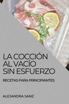 Paperback La Cocción Al Vacío Sin Esfuerzo: Recetas Para Principiantes [Spanish] Book