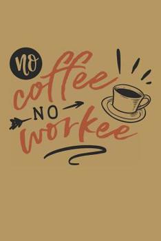 No Coffee No Workee: Funny Coffee Notebook for Employers (Coffee Gifts for Employees)