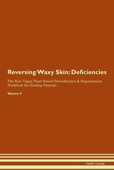 Paperback Reversing Waxy Skin: Deficiencies The Raw Vegan Plant-Based Detoxification & Regeneration Workbook for Healing Patients. Volume 4 Book