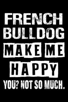 Paperback French bulldog Make Me Happy You Not So Much: Cute French bulldog Lined journal Notebook, Great Accessories & Gift Idea for French bulldog Owner & Lov Book
