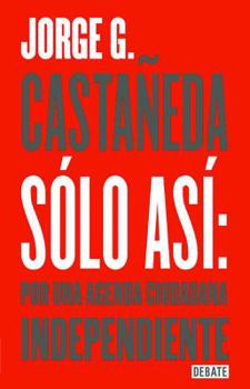 Paperback Solo Asi Por Una Agenda Ciudadana / Only Thus: Towards an Independent Civic Agenda [Spanish] Book