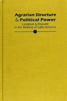 Hardcover Agrarian Structure & Political Power: Landlord & Peasant in the Making of Latin America Book