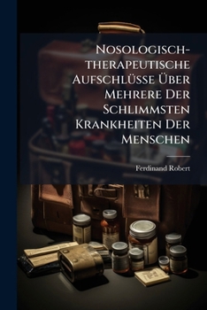 Paperback Nosologisch-Therapeutische Aufschlusse Uber Mehrere Der Schlimmsten Krankheiten Der Menschen... Book