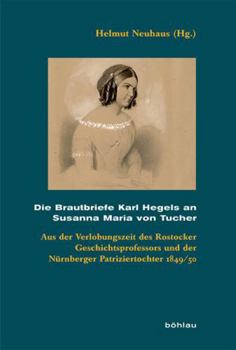 Die Brautbriefe Karl Hegels an Susanna Maria Von Tucher: Aus Der Verlobungszeit Des Rostocker Geschichtsprofessors Und Der Nurnberger Patriziertochter