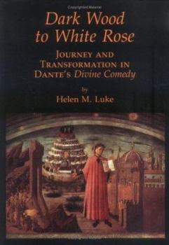 Paperback Dark Wood to White Rose: Journey and Tranformation in Dante's Divine Comedy Book
