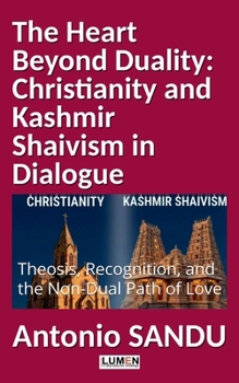 The Heart Beyond Duality: Christianity and Kashmir Shaivism in Dialogue: Theosis, Recognition, and the Non-Dual Path of Love (Beyond the Mind : A Transpersonal Psychology & Spiritual Wisdom)