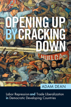 Paperback Opening Up by Cracking Down: Labor Repression and Trade Liberalization in Democratic Developing Countries Book