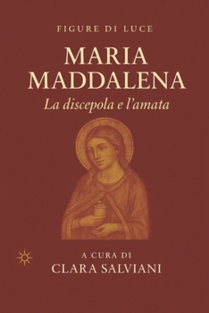 Paperback Maria Maddalena. La discepola e l'amata: Figure di Luce - Volume I [Italian] Book