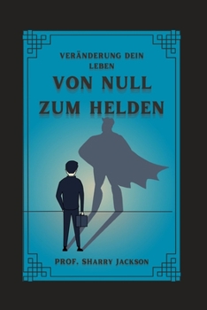Von Null Zum Helden: Ver?nderung Dein Leben