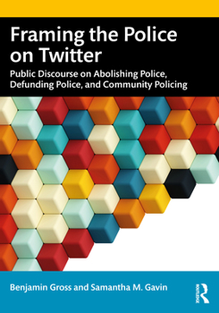 Paperback Framing the Police on Twitter: Public Discourse on Abolishing Police, Defunding Police, and Community Policing Book