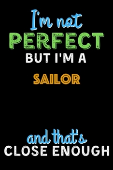 Paperback I'm Not Perfect But I'm a Sailor And That's Close Enough - Sailor Notebook And Journal Gift Ideas: Lined Notebook / Journal Gift, 120 Pages, 6x9, Soft Book