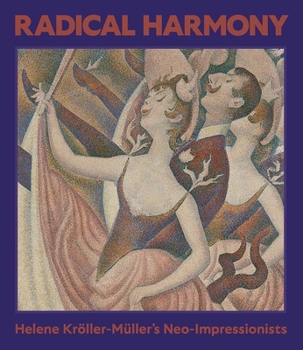 Hardcover Radical Harmony: Helene Kröller-Müller's Neo-Impressionists Book