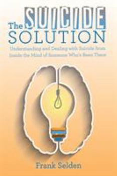 Paperback The Suicide Solution: Understanding and Dealing with Suicide from Inside the Mind of Someone Who's Been There Book