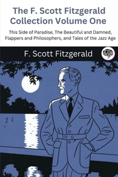 Paperback The F. Scott Fitzgerald Collection Volume One: This Side of Paradise, The Beautiful and Damned, Flappers and Philosophers, and Tales of the Jazz Age Book