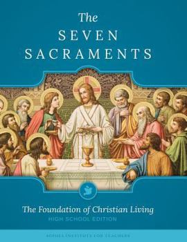 Paperback The Seven Sacraments: The Foundation of Christian Living High School Edition Book