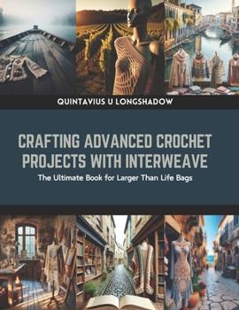 Paperback Crafting Advanced Crochet Projects with Interweave: The Ultimate Book for Larger Than Life Bags Book