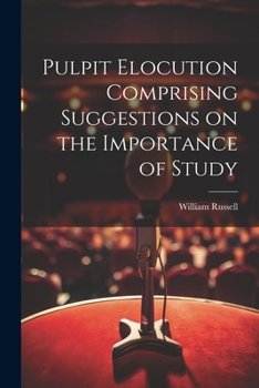 Paperback Pulpit Elocution Comprising Suggestions on the Importance of Study Book