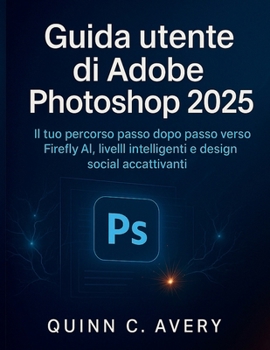 Paperback Guida utente di Adobe Photoshop 2025: Il tuo percorso passo dopo passo verso Firefly AI, livelli intelligenti e design social accattivanti [Italian] Book