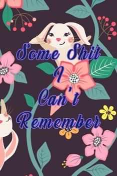 Some Shit I Can't Remember : Organizer, Log Book and Notebook for Passwords, Usernames and Shit You Can't Remember to Write in and Keep It Safe