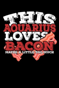 Paperback This Aquarius Loves Bacon Maybe A Little Too Much Notebook: 100 Wide Ruled Lined Pages Book
