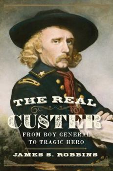 Hardcover The Real Custer: From Boy General to Tragic Hero Book