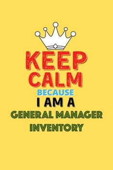 Paperback Keep Calm Because I Am A General Manager Inventory - Funny General Manager Inventory Notebook And Journal Gift: Lined Notebook / Journal Gift, 120 Pag Book