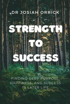 Strength to Success: Finding deep purpose, happiness, and success in later life